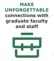 Make unforgettable connections with graduate faculty and staff.