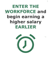 Enter the workforce and begin earning a higher salary earlier.